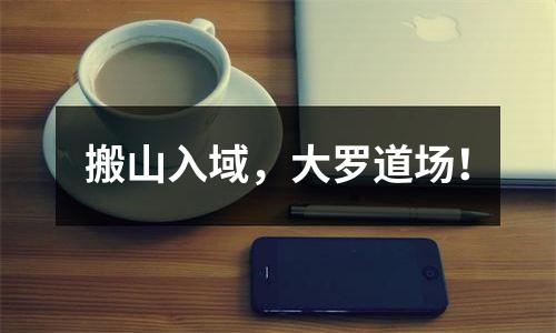 搬山入域，大罗道场！