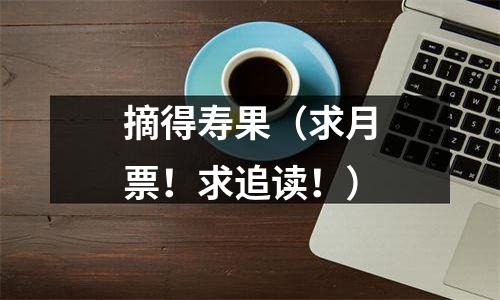 摘得寿果（求月票！求追读！）