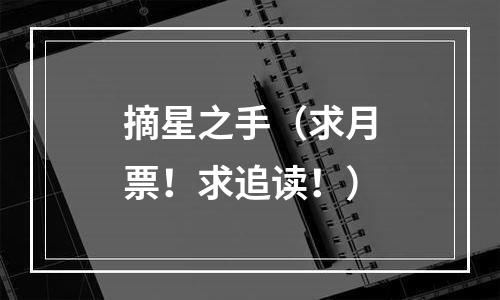 摘星之手（求月票！求追读！）