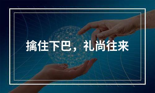 擒住下巴，礼尚往来