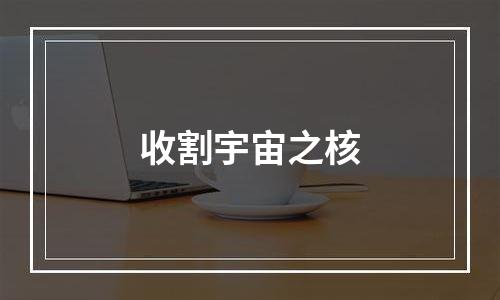 收割宇宙之核