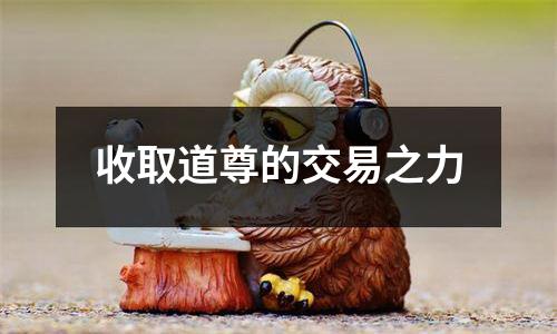 收取道尊的交易之力