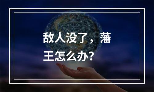 敌人没了，藩王怎么办？