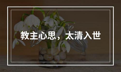 教主心思，太清入世