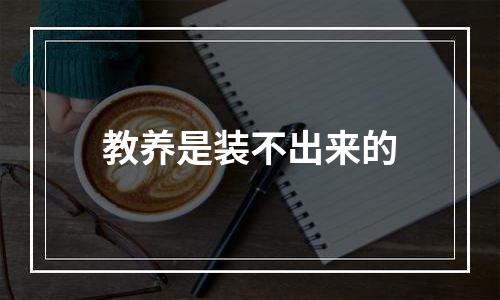 教养是装不出来的
