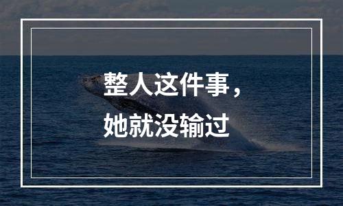 整人这件事，她就没输过