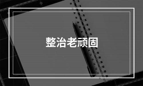 整治老顽固