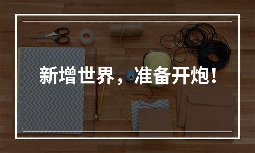 新增世界，准备开炮！