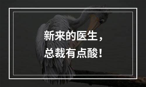 新来的医生，总裁有点酸！