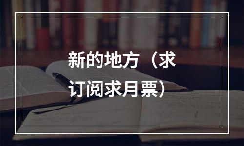 新的地方（求订阅求月票）