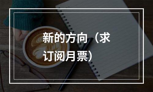 新的方向（求订阅月票）