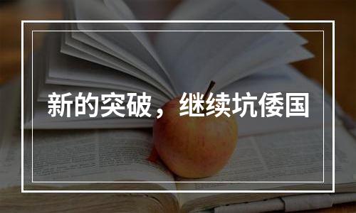 新的突破，继续坑倭国