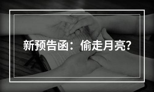 新预告函：偷走月亮？