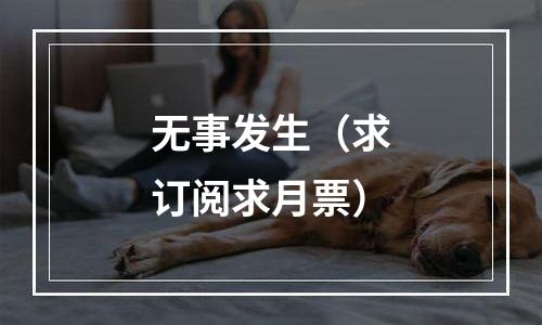 无事发生（求订阅求月票）