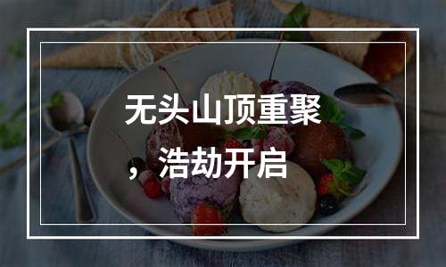 无头山顶重聚，浩劫开启