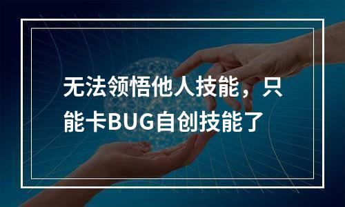 无法领悟他人技能，只能卡BUG自创技能了
