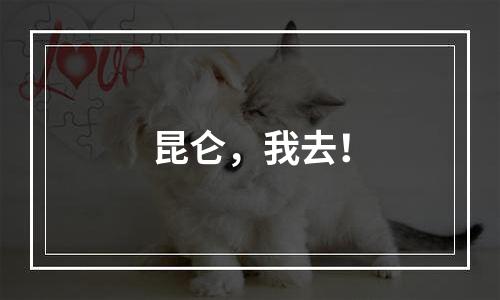 昆仑，我去！