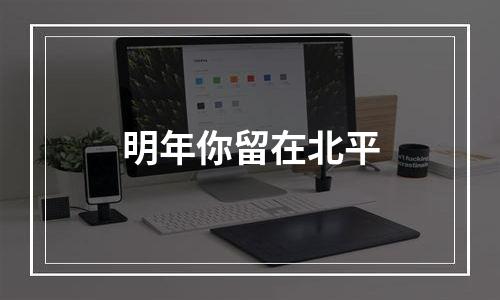 明年你留在北平