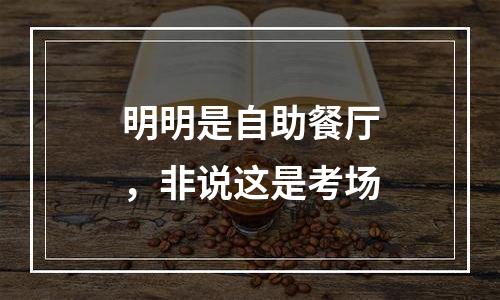 明明是自助餐厅，非说这是考场