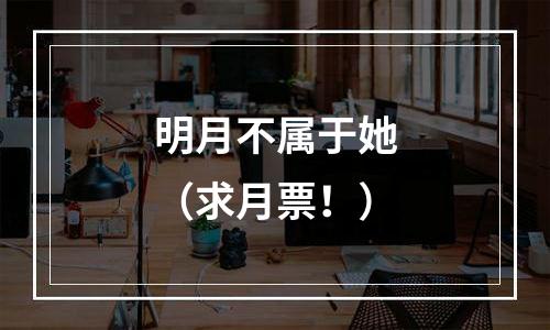明月不属于她（求月票！）