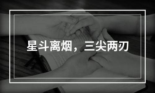 星斗离烟，三尖两刃