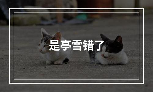 是亭雪错了