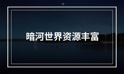 暗河世界资源丰富