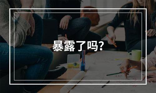 暴露了吗？