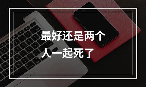 最好还是两个人一起死了