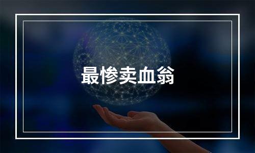 最惨卖血翁