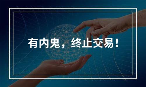 有内鬼，终止交易！