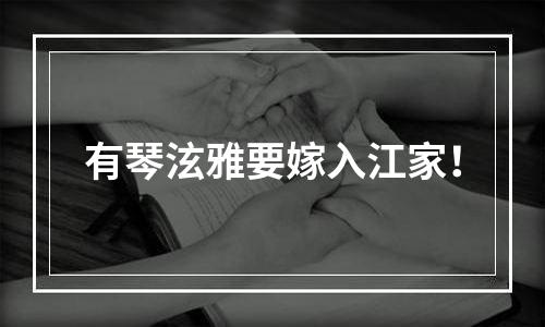 有琴泫雅要嫁入江家！