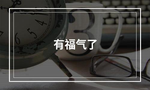 有福气了
