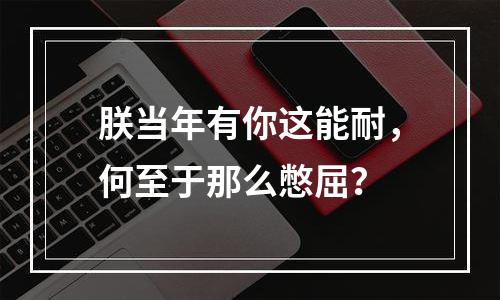 朕当年有你这能耐，何至于那么憋屈？