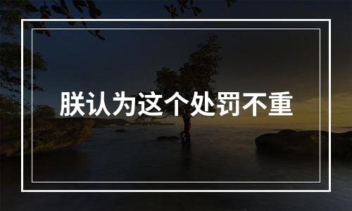 朕认为这个处罚不重