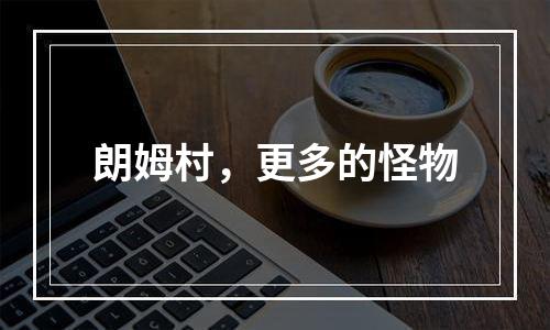 朗姆村，更多的怪物