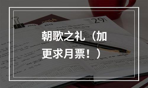 朝歌之礼（加更求月票！）