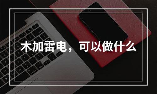 木加雷电，可以做什么