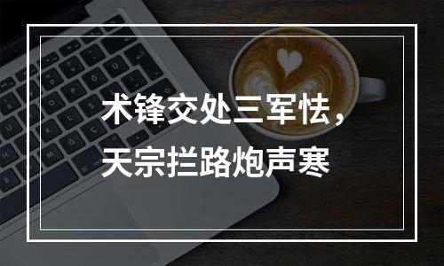 术锋交处三军怯，天宗拦路炮声寒