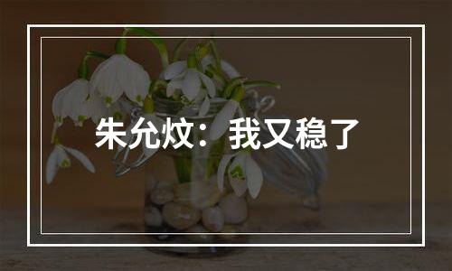 朱允炆：我又稳了
