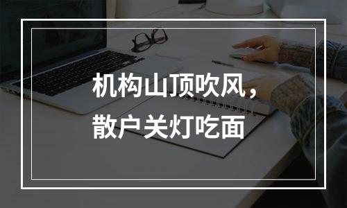 机构山顶吹风，散户关灯吃面