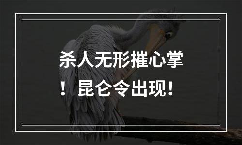 杀人无形摧心掌！昆仑令出现！