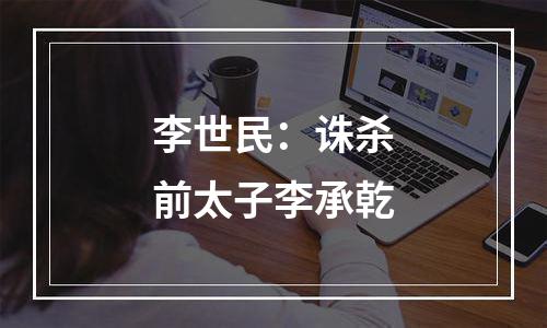 李世民：诛杀前太子李承乾