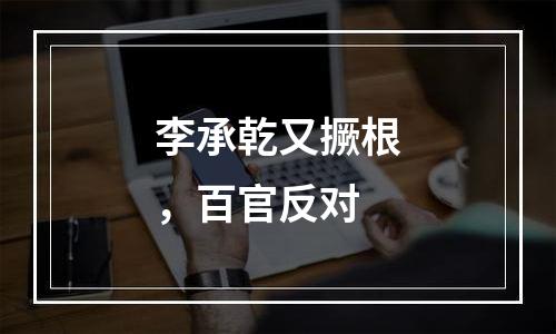 李承乾又撅根，百官反对