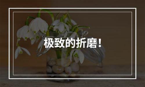 极致的折磨！