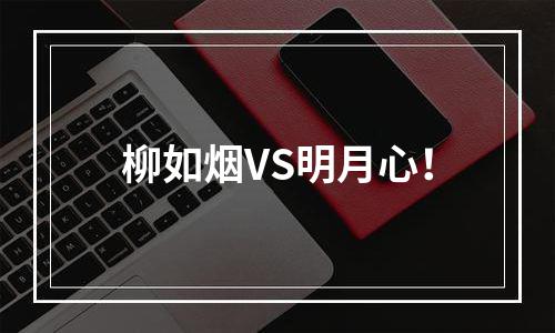柳如烟VS明月心！