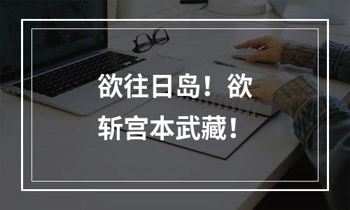 欲往日岛！欲斩宫本武藏！