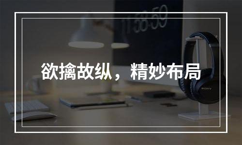 欲擒故纵，精妙布局