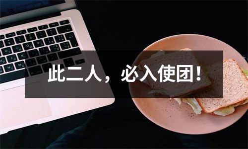 此二人，必入使团！