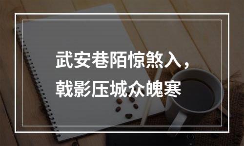 武安巷陌惊煞入，戟影压城众魄寒